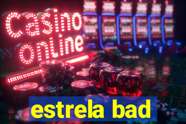 estrela bad